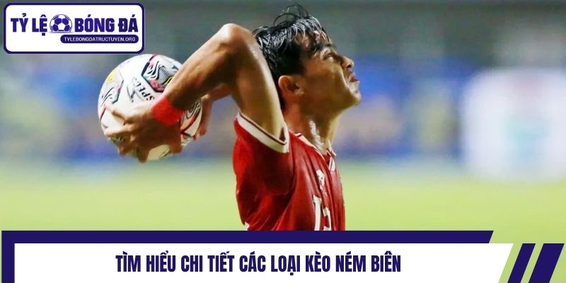 Tìm hiểu chi tiết các loại kèo ném biên